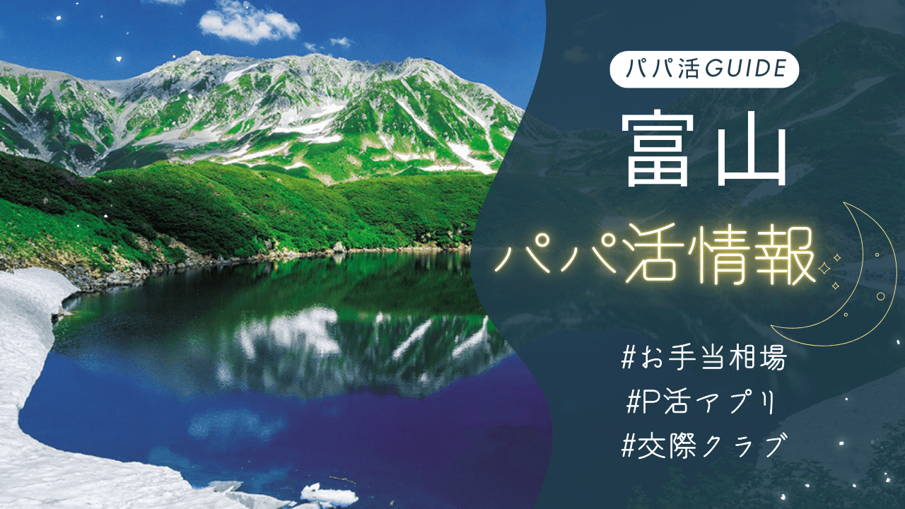 富山パパ活のお手当相場・おすすめのアプリ・交際クラブも解説！