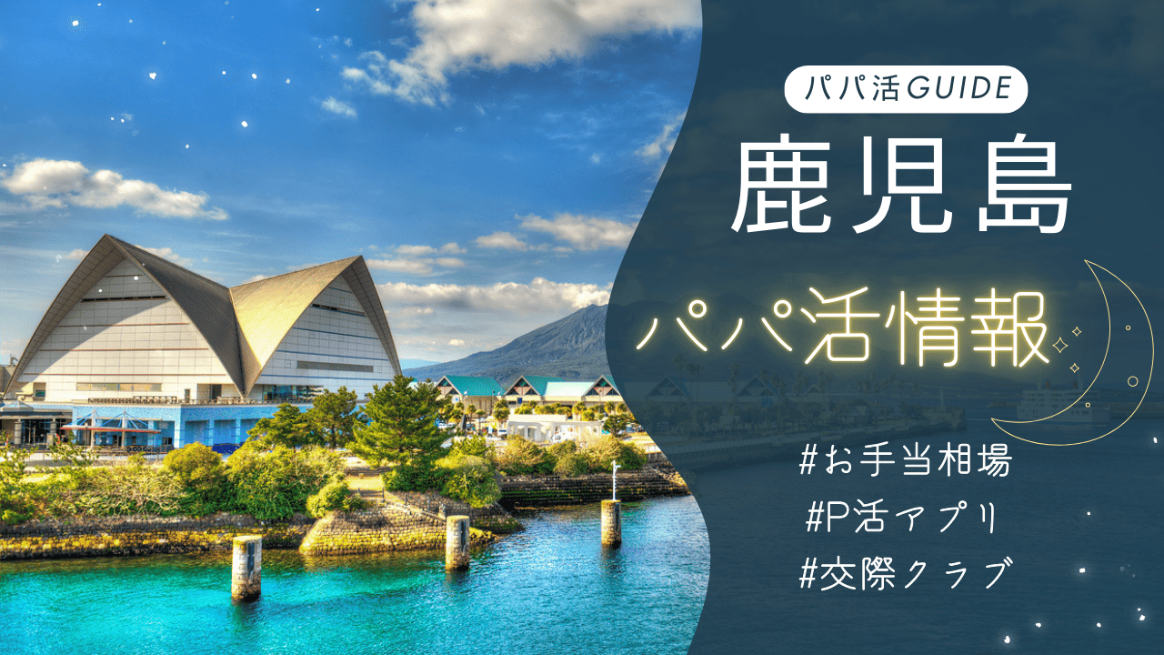 鹿児島のパパ活のお手当相場・おすすめのアプリ・交際クラブ・顔合わせカフェを解説